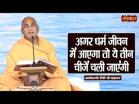 अगर धर्म जीवन में आएगा तो ये तीन चीजें चली जाएंगी | Swami Avdheshanand Giri Ji Maharaj Ke Pravachan