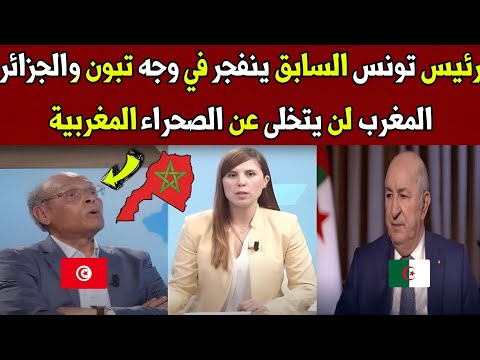 رئيس تونس السابق يـ نفـ جر في وجه تبون والجزائر المغرب لن يتخلى عن الصحراء المغربية