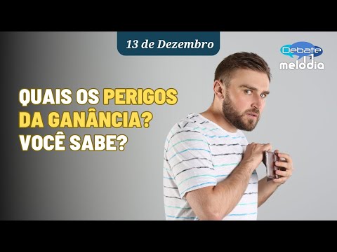 Quais os PERIGOS DA GANÂNCIA? Você sabe?