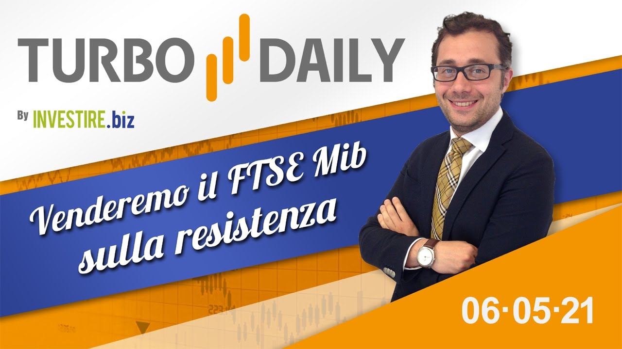 Turbo Daily 06.05.2021 - Venderemo il FTSE Mib sulla resistenza