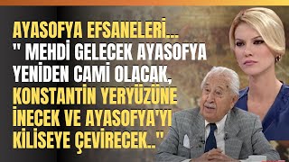 "Mehdi Gelecek Ayasofya Yeniden Cami Olacak, Konstantin Yeryüzüne İnecek Ve...