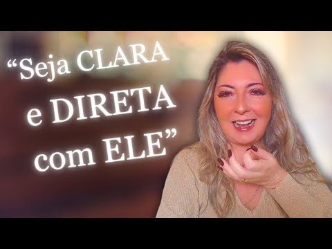 Seja clara e direta com ELE