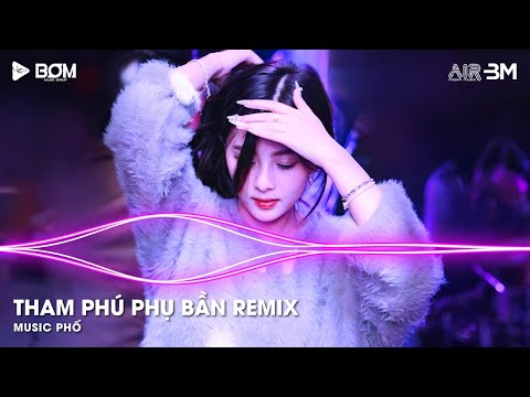 Nonstop TikTok 2025 - Tham Phú Phụ Bần Remix (Bản Hot TikTok) - Nhạc Remix Triệu View TikTok