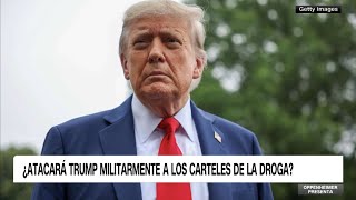 🔴 ¿ATACARÁ TRUMP MILITARMENTE A LOS CÁRTELES DE LA DROGA?