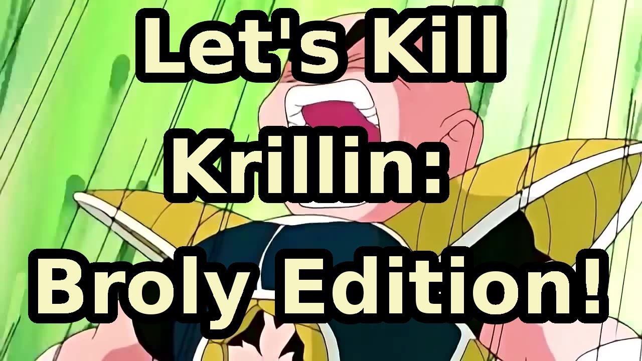 Let's Kill Krillin: Broly Edition