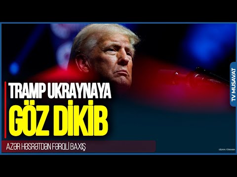 Tramp Ukraynaya GÖZ DİKİB:Amerika pay qopartmağa çalışır - Azər Həsrətdən FƏRQLİ BAXIŞ