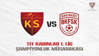 TFF Kadınlar 1. Lig Finali |Kayseri Kadın Futbol Kulübü - Bakırköy Kadın Futbol Spor Kulübü