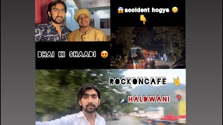 ||🗻Haldwani vlog📍|| Rampur 2 haldwani😍||bhai ki shaadi 🫶😇~Must watch full vlog🙏😊|| #haldwani