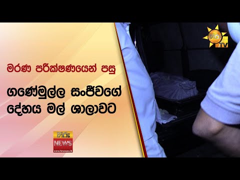 මරණ පරීක්ෂණයෙන් පසු ගණේමුල්ල සංජීවගේ දේහය මල් ශාලාවට - Hiru News