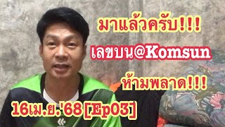 16เม.ย.'68[Ep03]มาแล้วครับ!!! เลขบน@Komsun ห้ามพลาด!!!