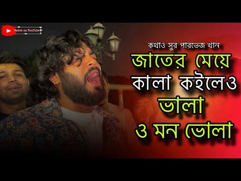 জাতের মেয়ে কালা হইলেও ভালা ||  JATER MEYE KALA HOYLE O VALA || PARVEZ KHAN