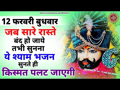 11 फरवरी मंगलवार  -जब सारे रास्ते बंद हो जाए ये श्याम भजन सुन लेना | KHATU SHYAM BHAJAN | NEW BHAJAN