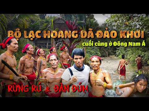 MÌNH DẠT VÀO ĐẢO KHƠI - SỐNG CÙNG BỘ LẠC HOANG DÃ GIỮA RỪNG CUỐI CÙNG Ở ĐÔNG NAM Á