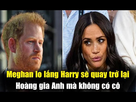 Meghan Lo Lắng Harry Sẽ Quay Trở Lại Hoàng Gia Anh Mà Không Có Cô