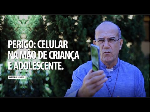 Padre Luiz Augusto: Perigo do celular na mão de criança e adolescente