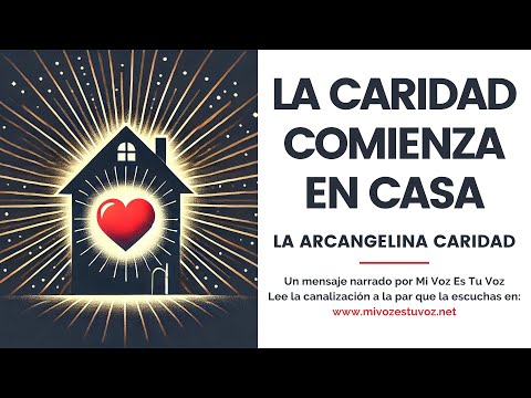 LA CARIDAD COMIENZA EN CASA | Una canalización de la arcangelina Caridad