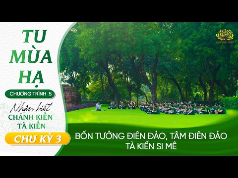 Bốn tưởng điên đảo, tâm điên đảo, kiến điên đảo - Tà kiến si mê | Chu kỳ 3 - Chương trình 5