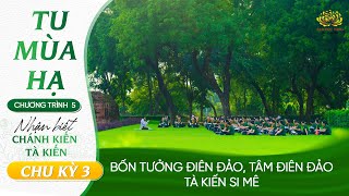 Bốn tưởng điên đảo, tâm điên đảo, kiến điên đảo - Tà kiến si mê | Chu kỳ 3 - Chương trình 5