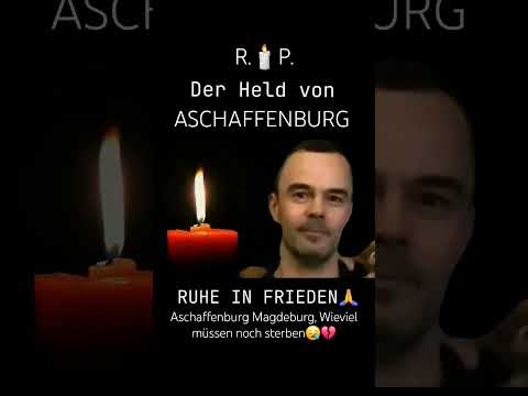 🕯💔Der Held von Aschaffenburg, Magdeburg Wieviel müssen noch sterben.?#aschaffenburg# messerattacke