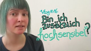 Vlog #16: Bin ich zusätzlich HOCHSENSIBEL?!