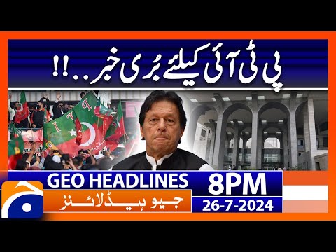 Bad News for PTI - Imran Khan in Trouble ? | Geo News 8 PM Headlines | 26th July 2024