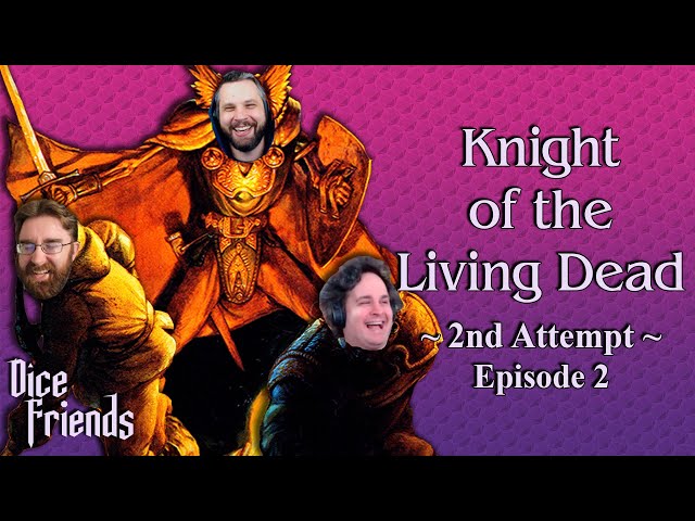 Knight of the Living Dead - 2nd Attempt Ep2 || Dice Friends