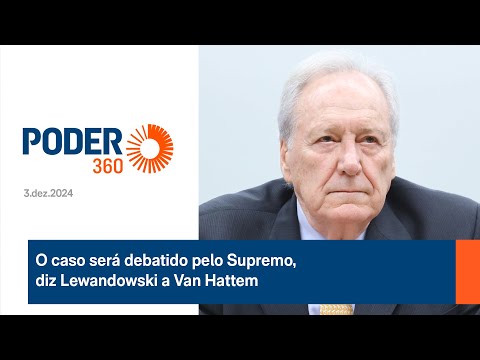 O caso será debatido pelo Supremo, diz Lewandowski a Van Hattem