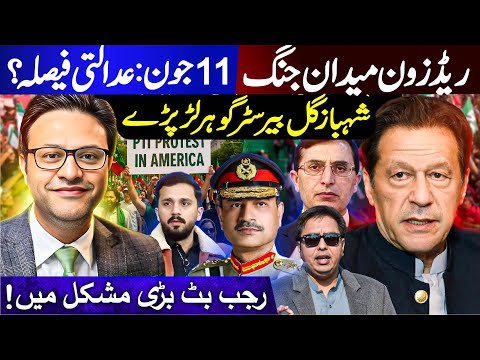 گیارہ جون : عدالتی فیصلہ؟ ریڈ زون میدان جنگ || شہباز گل بیرسٹر گوہر لڑ پڑے || رجب بٹ بڑی مشکل میں