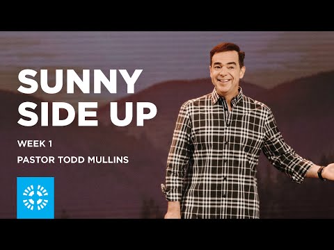 Sunny Side Up | Week 1 | Pastor Todd Mullins