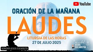 LAUDES DEL DÍA DE HOY, DOMINGO 27 DE JULIO 2025. ORACIÓN DE LA MAÑANA