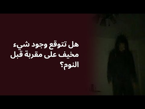 هل تتوقع وجود شيء مخيف على مقربة قبل النوم؟ قصص من الحياة