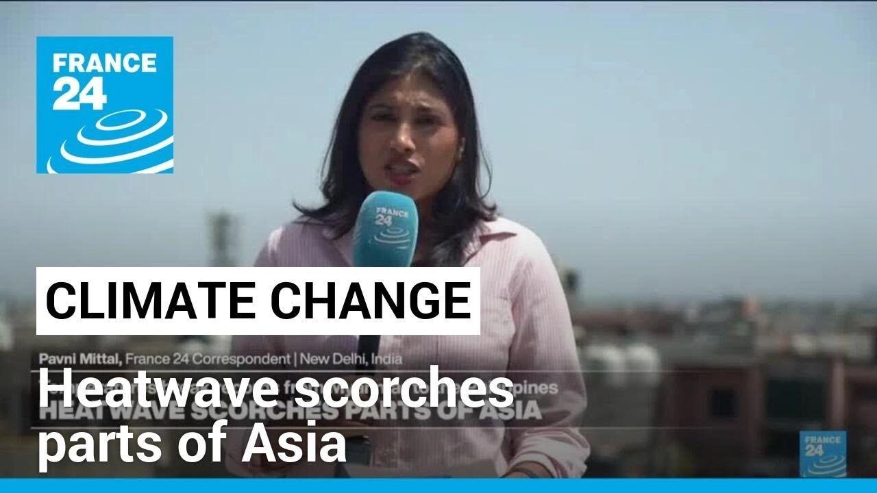 Climate change: From Myanmar to the Philippines, heatwave scorches parts of Asia • FRANCE 24