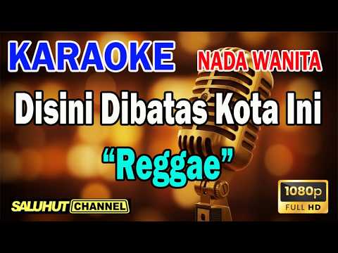 Disini Dibatas Kota Ini Reggae – Karaoke Nada Wanita Key Bes
