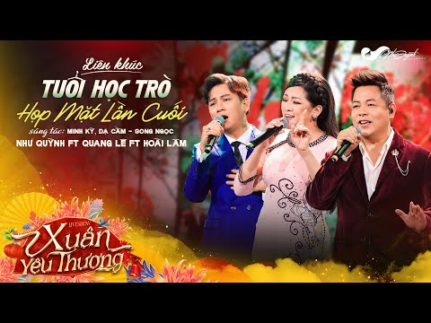 LK TUỔI HỌC TRÒ - HỌP MẶT LẦN CUỐI l Như Quỳnh ft Quang Lê ft Hoài Lâm