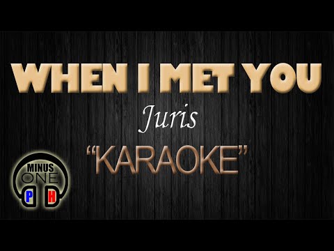 WHEN I MET YOU – Juris (KARAOKE) Original Key