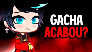 O GACHA ACABOU!?