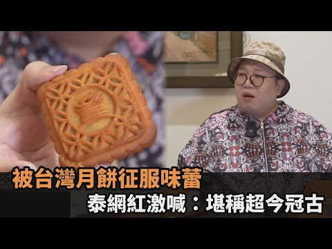 被台灣月餅征服味蕾　泰網紅激喊：堪稱超今冠古