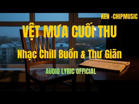 VỆT MƯA CUỐI THU - Nhạc Chill Buồn & Thư Giãn #nhacchill #nhaclofi #vetmuacuoithu #kchipmusic