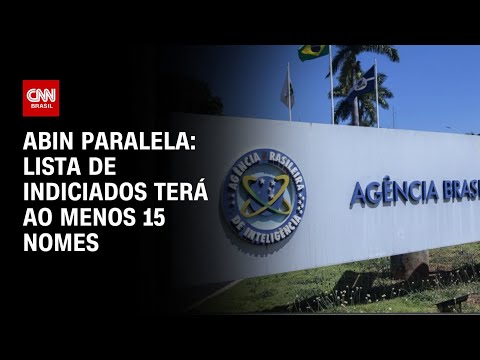 Abin paralela: lista de indiciados terá ao menos 15 nomes | BASTIDORES CNN