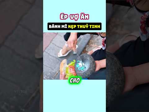 Ép Vợ Ăn Bánh Mì Kẹp Thuỷ Tinh