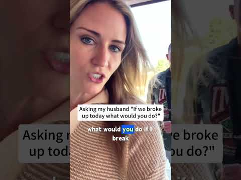 If we broke up today what would you do