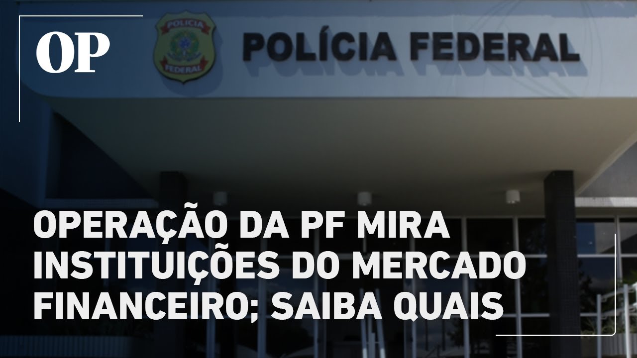 Operação da PF mira instituições do mercado financeiro saiba quais