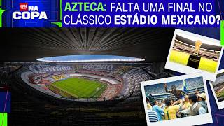 Estádio Azteca merecia receber mais uma final de Copa? Mexicanos respondem | CNN ESPORTES