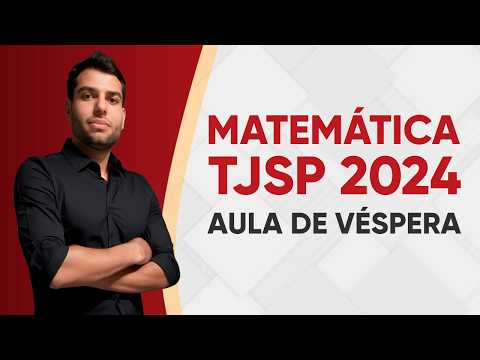 AULÃO DE VÉSPERA - MATEMÁTICA TJSP 2024 - ESCREVENTE