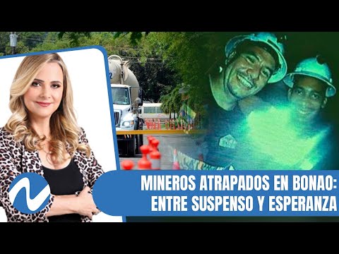 Mineros atrapados en Bonao entre suspenso y esperanza | Nuria Piera