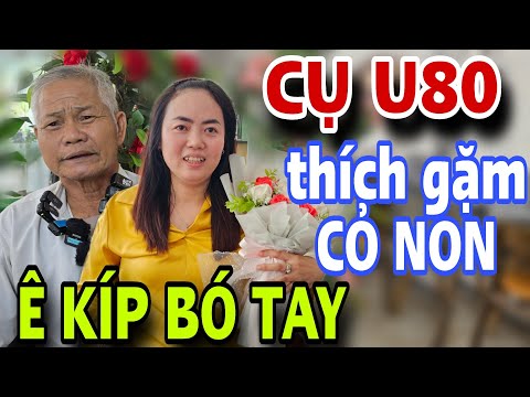 ÔNG CỤ U80 Thích Gặm Cỏ Non Ê Kíp Bó Tay Luôn - Kết Nối Yêu Thương