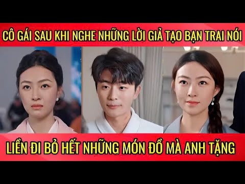 Cô gái sau khi nghe những lời giả tạo của bạn trai nói liền đi bỏ hết những món dồ mà anh tặng