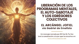 LIBERACIÓN DE LOS PROGRAMAS MENTALES, EL AUTO-SABOTAJE Y LOS EGRÉGORES COLECTIVOS - AA Jofiel