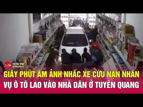 Tin an ninh 23/12. Ô tô lao vào nhà dân ở Tuyên Quang: Hình ảnh hiện trường khiến nhân chứng ám ảnh