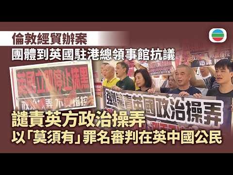 倫敦經貿辦案｜團體到英國駐港總領事館抗議　譴責英方政治操弄　以「莫須有」罪名審判在英中國公民　要求停止干預中國內政｜香港新聞｜無綫新聞｜TVB News｜2026/06/23